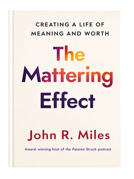 The Mattering Effect: Creating a Life of Meaning and Worth by John R. Miles cover